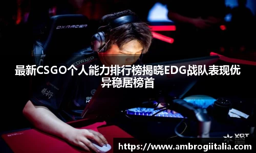 最新CSGO个人能力排行榜揭晓EDG战队表现优异稳居榜首