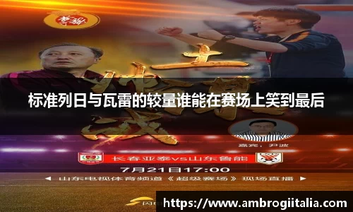 标准列日与瓦雷的较量谁能在赛场上笑到最后